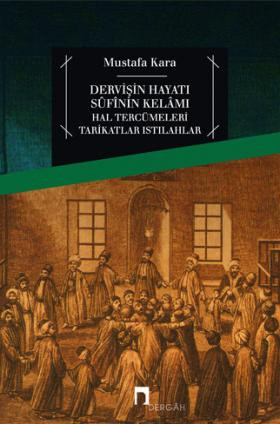 Dervişin Hayatı Sûfînin Kelâmı Hal Tercümeleri Tarikatlar Istılahlar